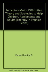 Perceptuo-Motor Difficulties: Theory and Strategies to Help Children, Adolescents and Adults (Therapy in Practice Series)