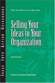 Selling Your Ideas to Your Organization (J-B CCL (Center for Creative Leadership))