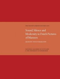 Sound, Silence, Modernity Dutch Pict of Manners: The Watson Gordon Lecture 2007