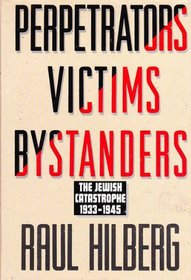 Perpetrators Victims Bystanders: The Jewish Catastrophe, 1933-1945