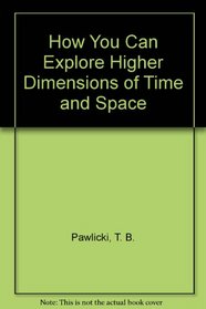 How You Can Explore Higher Dimensions of Time and Space