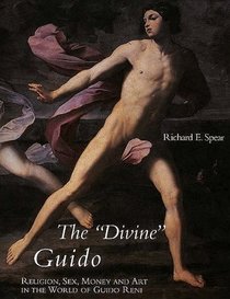 The Divine Guido : Religion, Sex, Money, and Art in the World of Guido Reni