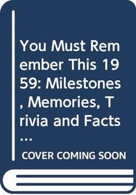 You Must Remember This 1959: Milestones, Memories, Trivia and Facts, News Events, Prominent Personalities & Sports Highlights of the Year (You Must Remember This)
