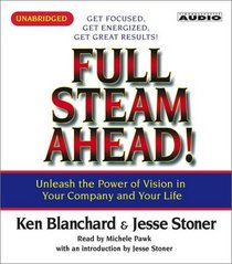 Full Steam Ahead : Unleash the Power of Vision in Your Company and Your Life