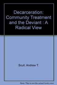 Decarceration: Community Treatment and the Deviant : A Radical View
