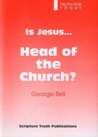 Is Jesus Head of the Church?: Truth for Today