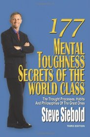 177 Mental Toughness Secrets of the World Class: The Thought Processes, Habits and Philosophies of the Great Ones, 3rd Edition (Volume 3)
