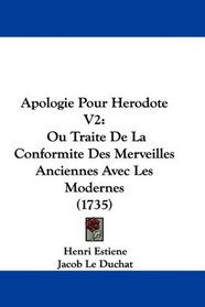 Apologie Pour Herodote V2: Ou Traite De La Conformite Des Merveilles Anciennes Avec Les Modernes (1735) (French Edition)