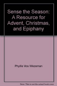 Sense the Season: A Resource for Advent, Christmas, and Epiphany