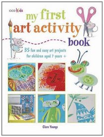 My First Art Activity Book: 35 Fun and Easy Art Projects for Children Ages 7 Years + (Cico Kidz)