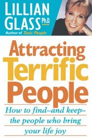 Attracting Terrific People : How To Find - And Keep - The People Who Bring Your Life Joy