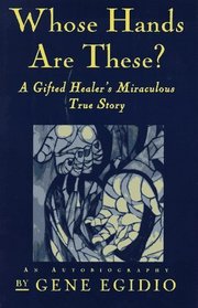 Whose Hands Are These?: A Gifted Healer's Miraculous True Story