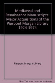 Mediaeval and Renaissance Manuscripts: Major Acquisitions of the Pierpont Morgan Library 1924-1974