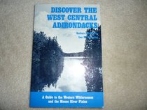 Discover the West Central Adirondacks: A Guide to the Western Wildernesses and the Moose River Plains (Discover the Adirondacks Series ; 2)