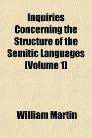 Inquiries Concerning the Structure of the Semitic Languages (Volume 1)