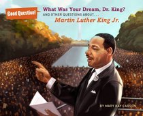 What Was Your Dream, Dr. King?: And Other Questions About... Martin Luther King Jr. (Good Question!)