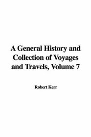 A General History and Collection of Voyages and Travels, Volume 7
