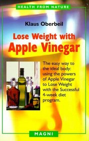 Lose Weight With Apple Vinegar: Get the Ideal Body the Easy Way : Using Powers of Apple Vinegar to Lose Weight With the Successful Four-Week Diet Program (Health from Nature)