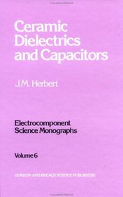 Ceramic Dielectrics and Capacitors (Electrocomponent Science Monographs) (Vol 6)