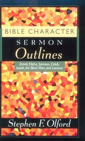Bible Character Sermon Outlines: David, Elisha, Samson, Caleb, Isaiah, the Blind Man and Lazarus