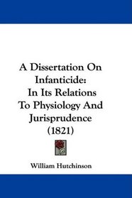 A Dissertation On Infanticide: In Its Relations To Physiology And Jurisprudence (1821)