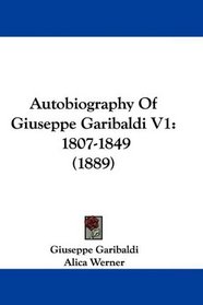 Autobiography Of Giuseppe Garibaldi V1: 1807-1849 (1889)