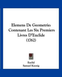 Elemens De Geometrie: Contenant Les Six Premiers Livres D'Euclide (1762) (French Edition)