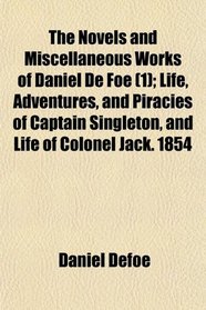 The Novels and Miscellaneous Works of Daniel De Foe (1); Life, Adventures, and Piracies of Captain Singleton, and Life of Colonel Jack. 1854