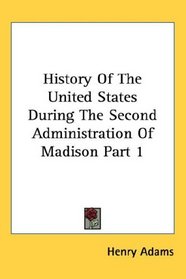 History Of The United States During The Second Administration Of Madison Part 1