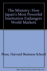 The Ministry: How Japan's Most Powerful Institution Endangers World Markets