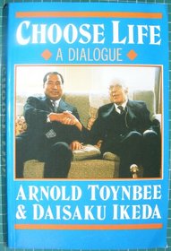 Choose Life: A Dialogue Between Arnold Toynbee & Daisaku Ikeda