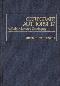Corporate Authorship: Its Role in Library Cataloging (Contributions in Librarianship and Information Science)