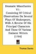 Dramatic Miscellanies V1: Consisting Of Critical Observations On Several Plays Of Shakespeare, With A Review Of His Principal Characters And Those Of Various Eminent Writers (1784)