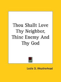 Thou Shallt Love Thy Neighbor, Thine Enemy and Thy God
