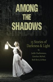 Among the Shadows: Thirteen Stories of Darkness and Light