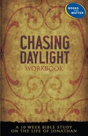 Chasing Daylight Workbook: A 10-week Bible Study on the Life of Jonathan