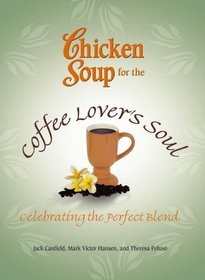 Chicken Soup for the Coffee Lover's Soul: Celebrating the Perfect Blend