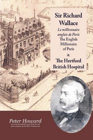 Sir Richard Wallace - Le Millionaire Anglais de Paris - The English Millionaire - and The Hertford British Hospital (French Edition)