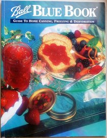 Ball Blue Book: Guide to Home Canning, Freezing & Dehydration