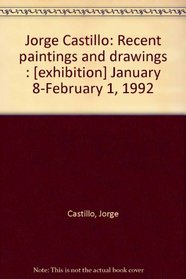 Jorge Castillo: Recent paintings and drawings : [exhibition] January 8-February 1, 1992