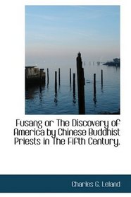 Fusang or The Discovery of America by Chinese Buddhist Priests in The Fifth Century.