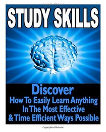 Study Skills: Discover How To Easily Learn Anything In The Most Effective & Time Efficient Ways Possible (learning skills, study skills, learning strategies)