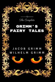 The Complete Grimm's Fairy Tales: Premium Edition - Illustrated