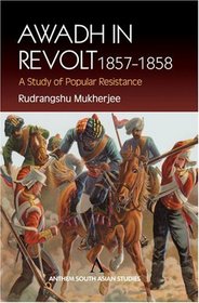 Awadh in Revolt 1857-1858: A Study of Popular Resistence (Anthem South Asian Studies)