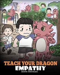Teach Your Dragon Empathy: Help Your Dragon Understand Empathy. A Cute Children Story To Teach Kids Empathy, Compassion and Kindness. (My Dragon Books)