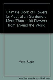 Ultimate Book of Flowers for Australian Gardeners: More Than 1100 Flowers from around the World