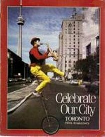 Celebrate Our City...Toronto One Hundred and Fiftieth Anniversary