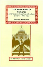 The Royal Road to Romance: American's Most Dashing Adventurer Explores 1920s India (Adventure Travel Classics)