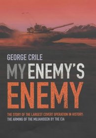 MY ENEMY'S ENEMY: THE STORY OF THE LARGEST COVERT OPERATION IN HISTORY: THE ARMING OF THE MUJAHIDEEN BY THE CIA.