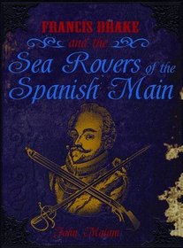 Francis Drake and the Sea Rovers of the Spanish Main (Pirates)